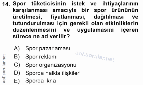 14. soru: Spor tüketicisinin istek ve ihtiyaçlarının karşılanması amacıyla bir spor ürününün üretilmesi, fiyatlanması, dağıtılm…