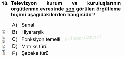 10. soru: Televizyon kurum ve kuruluşlarının örgütlenme evresinde son görülen örgütleme biçimi aşağıdakilerden hangisidir? A) S…