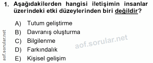 1. soru: Aşağıdakilerden hangisi iletişimin insanlar üzerindeki etki düzeylerinden biri değildir? A) Tutum geliştirme B) Davra…