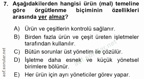 7. soru: Aşağıdakilerden hangisi ürün (mal) temeline göre orgütlenme biçiminin özellikleri arasında yer almaz? A) Urün ve çeşi…
