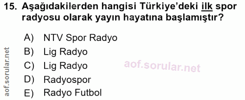 15. soru: Aşağıdakilerden hangisi Türkiye'deki ilk spor radyosu olarak yayın hayatına başlamıştır? A) NTV Spor Radyo B) Lig Rad…
