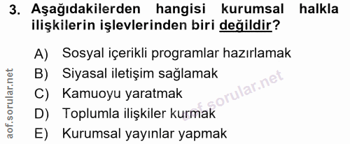 3. soru: Aşağıdakilerden hangisi kurumsal halkla ilişkilerin işlevlerinden biri değildir? A) Sosyal içerikli programlar hazırl…