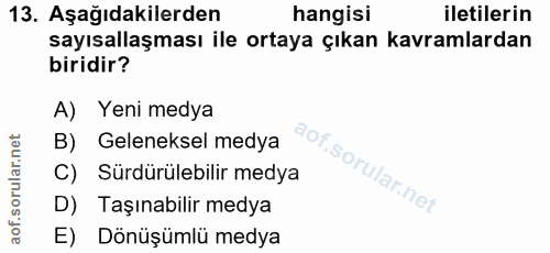 13. soru: Aşağıdakilerden hangisi iletilerin sayısallaşması ile ortaya çıkan kavramlardan biridir? A) Yeni medya B) Geleneksel…