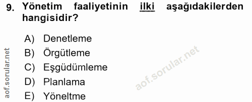 9. soru: Yönetim faaliyetinin ilki aşağıdakilerden hangisidir? A) Denetleme rular.n B) Orgütleme C) Eşgüdümleme aof.s D) Planl…