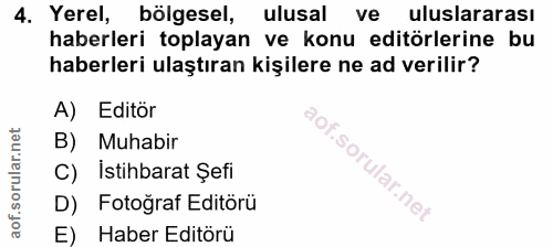 4. soru: Yerel, bölgesel, ulusal ve uluslararası haberleri toplayan ve konu editörlerine bu haberleri ulaştıran kişilere ne ad…