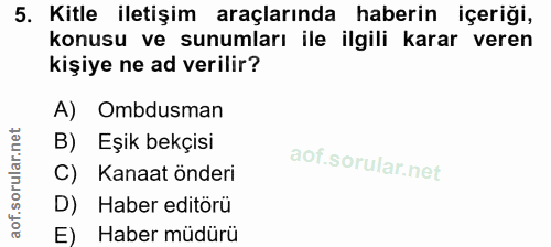 5. soru: Kitle iletişim araçlarında haberin içeriği, konusu ve sunumları ile ilgili karar veren kişiye ne ad verilir? A) Omdus…