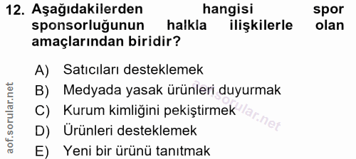 12. soru: Aşağıdakilerden hangisi spor sponsorluğunun halkla ilişkilerle olan amaçlarından biridir? A) Satıcıları desteklemek B…