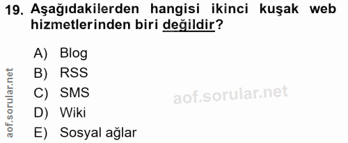 19. soru: Aşağıdakilerden hangisi ikinci kuşak web hizmetlerinden biri değildir? A) Blog B) RSS C) SMS D) Wiki E) Sosyal ağlar
