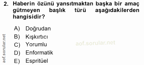 2. soru: Haberin ozünü yansıtmaktan başka bir amaç gütmeyen başlık türü aşağıdakilerden hangisidir? A) Doğrudan B) Kışkırtıcı…