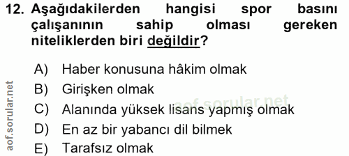 12. soru: Aşağıdakilerden hangisi spor basını çalışanının sahip olması gereken niteliklerden biri değildir? A) Haber konusuna h…