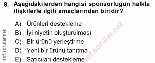 8. soru: Aşağıdakilerden hangisi sponsorluğun halkla ilişkilerle ilgili amaçlarından biridir? A) Ürünleri destekleme B) Iyi ni…