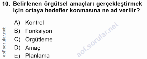 10. soru: Belirlenen örgütsel amaçları gerçekleştirmek için ortaya hedefler konmasına ne ad verilir? A) Kontrol B) Fonksiyon C)…