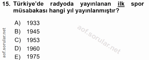 15. soru: Türkiye'de radyoda yayınlanan ilk spor müsabakası hangi yıl yayınlanmıştır? A) 1933 B) 1945 C) 1953 D) 1960 1975