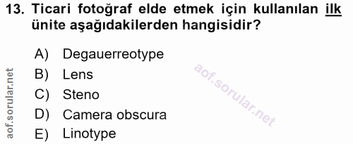 13. soru: Ticari fotoğraf elde etmek için kullanılan ilk ünite aşağıdakilerden hangisidir? A) Degauerreotype B) Lens Steno D) C…