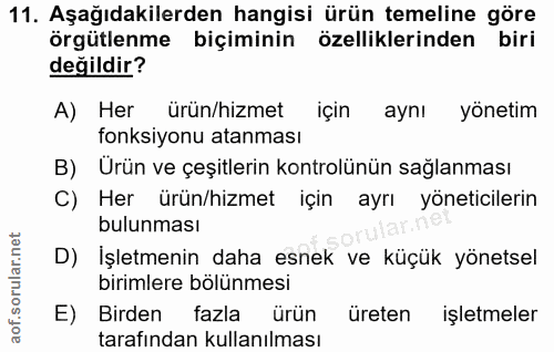 11. soru: Aşağıdakilerden hangisi ürün temeline göre örgütlenme biçiminin özelliklerinden biri değildir? A) Her ürun/hizmet içi…