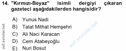 14. soru: "Kırmızı-Beyaz" isimli dergiyi çıkaran gazeteci aşağıdakilerden hangisidir? A) Yunus Nadi B) Talat Mithat Hemşehri C)…