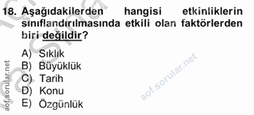 18. soru: Aşağıdakilerden hangisi etkinliklerin sınıflandirılmasında etkili olan faktörlerden biri değildir? A) Sıklık B) Büyük…