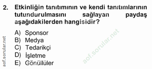 2. soru: Etkinliğin tanıtımının ve kendi tanıtımlarının tutundurulmasını sağlayan paydaş aşağıdakilerden hangisidir? A) Sponso…