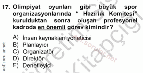 17. soru: Olimpiyat oyunları gibi büyük spor organizasyonlarında " Hazırlık Komitesi" Kurulduktan sonra oluşan profesyonel kadr…