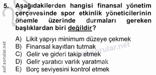 5. soru: Aşağıdakilerden hangisi finansal yönetim çerçevesinde spor etkinlik yöneticilerinin önemle üzerinde durmaları gereken…