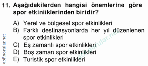 11. soru: Aşağıdakilerden hangisi önemlerine göre spor etkinliklerinden biridir? A) Yerel ve bölgesel spor etkinlikleri B) Fark…
