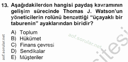 13. soru: Aşağıdakilerden hangisi paydaş kavramının gelişim sürecinde Thomas J. Watson'un yöneticilerin rolünü benzettiği "üçay…