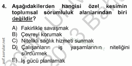 4. soru: Aşağıdakilerden hangisi özel kesimin toplumsal sorumluluk alanlarindan biri değildir? A) Fakirlikle savaşmak B) Çevre…