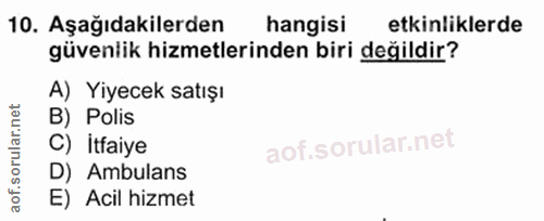 10. soru: Aşağıdakilerden hangisi etkinliklerde güvenlik hizmetlerinden biri değildir? A) Yiyecek satışı B) Polis C) İtfaiye D)…