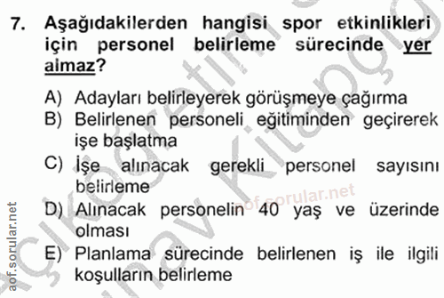 7. soru: Aşağıdakilerden hangisi spor etkinlikleri için personel belirleme sürecinde yer almaz? A) Adayları belirleyerek görüş…