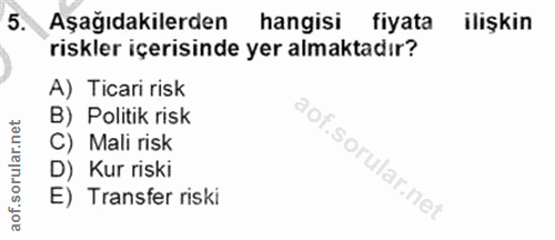 5. soru: Aşağıdakilerden hangisi fiyata ilişkin riskler içerisinde yer almaktadır? A) Ticari risk B) Politik risk C) Mali risk…