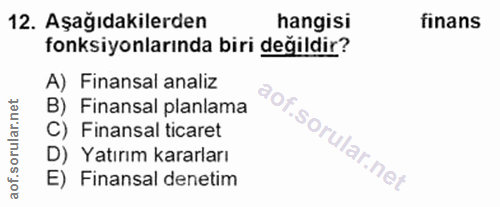 12. soru: Aşağıdakilerden hangisi finans fonksiyonlarında biri değildir? A) Finansal analiz B) Finansal planlama C) Finansal ti…