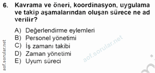 6. soru: Kavrama ve öneri, koordinasyon, uygulama ve takip aşamalarından oluşan sürece ne ad verilir? A) Değerlendirme eylemle…