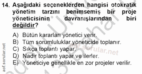 14. soru: Aşağıdaki seçeneklerden hangisi otokratik yönetim tarzını benimsemiş bir proje yöneticisinin davranışlarından biri de…