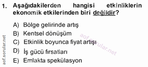 1. soru: Aşağıdakilerden hangisi etkinliklerin ekonomik etkilerinden biri değildir? A) Bölge gelirinde artış B) Kentsel dönüşü…
