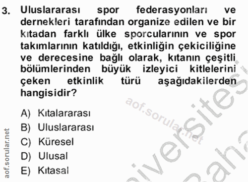 3. soru: Uluslararası spor federasyonlari ve dernekleri tarafından organize edilen ve bir kıtadan farklı ülke sporcularının ve…