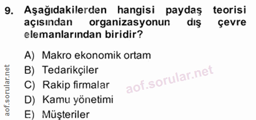 9. soru: Aşağıdakilerden hangisi paydaş teorisi açısından organizasyonun dış çevre elemanlarından biridir? A) Makro ekonomik o…