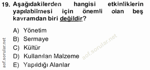 19. soru: Aşağıdakilerden hangisi etkinliklerin yapılabilmesi için önemli olan beş kavramdan biri değildir? A) Yönetim B) Serma…