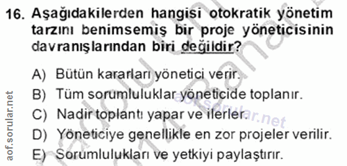 16. soru: Aşağıdakilerden hangisi otokratik yönetim tarzını benimsemiş bir proje yöneticisinin davranışlarından biri değildir?…