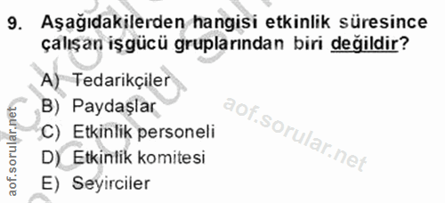 9. soru: Aşağıdakilerden hangisi etkinlik süresince çalışan işgücü gruplarından biri değildir? A) Tedarikçiler B) Paydaşlar C)…