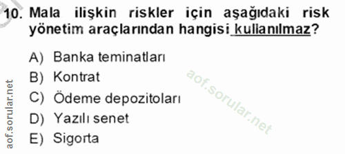 10. soru: Mala ilişkin riskler için aşağıdaki risk yönetim araçlarından hangisi kullanılmaz? A) Banka teminatları B) Kontrat C)…