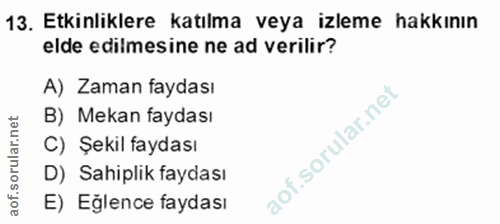 13. soru: Etkinliklere katılma veya izleme hakkının elde edilmesine ne ad verilir? A) Zaman faydası B) Mekan faydası C) Şekil f…