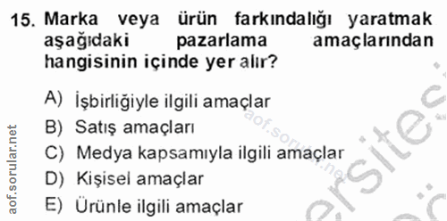 15. soru: Marka veya ürün farkındalığı yaratmak aşağıdaki pazarlama amaçlarından hangisinin içinde yer alır? A) İşbirliğiyle il…