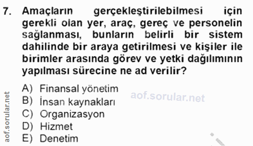 7. soru: Amaçların gerçekleştirilebilmesi için gerekli olan yer, araç, gereç ve personelin sağlanması, bunların belirli bir si…