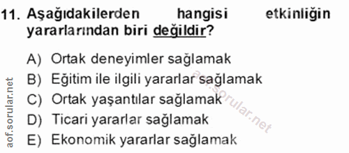 11. soru: Aşağıdakilerden hangisi etkinliğin yararlarından biri değildir? A) Ortak deneyimler sağlamak B) Eğitim ile ilgili yar…