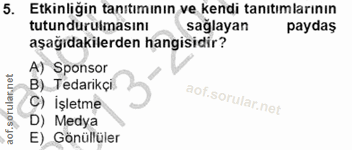 5. soru: Etkinliğin tanıtımının ve kendi tanıtımlarının tutundurulmasını sağlayan paydaş aşağıdakilerden hangisidir? A) Sponso…