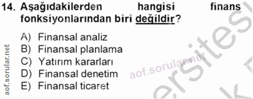 14. soru: Aşağıdakilerden hangisi finans fonksiyonlarından biri değildir? A) Finansal analiz B) Finansal planlama C) Yatırım ka…