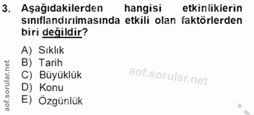 3. soru: Aşağıdakilerden hangisi etkinlikierin sınıflandırılmasında etkili olan faktörlerden biri değildir? A) Sıklık B) Tarih…