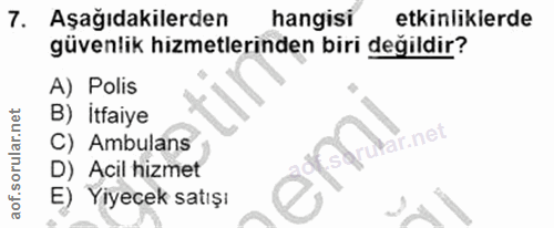 7. soru: Aşağıdakilerden hangisi etkinliklerde güvenlik hizmetlerinden biri değildir? A) Polis B) Itfaiye tar.net C) Ambulans…