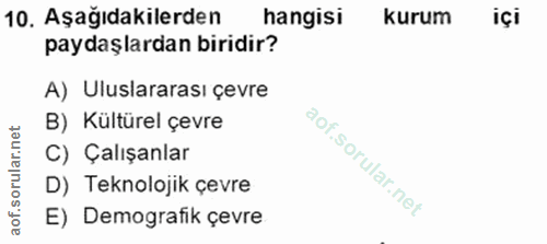 10. soru: Aşağıdakilerden hangisi kurum içi paydaşlardan biridir? A) Uluslararası çevre B) Kültürel çevre C) Çalışanlar D) Tekn…