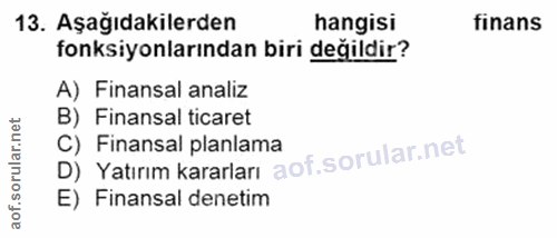 13. soru: Aşağıdakilerden hangisi finans fonksiyonlarından biri değildir? A) Finansal analiz B) Finansal ticaret D) Yatırım kar…